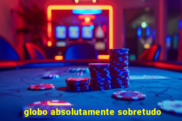 globo absolutamente sobretudo